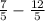 \frac{7}{5} - \frac{12}{5}