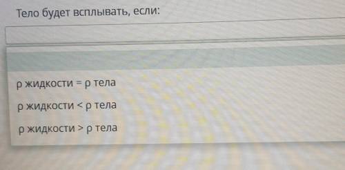 Тело будет всплывать, если: Држидкости = p теларжидкости <p телар жидкости >p тела сор по Физ