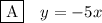 \fbox{A} \quad y=-5x