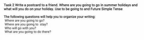 Задание 2 напишите открытку другу. куда вы собираетесь поехать на летние каникулы и что будете делат
