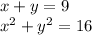 x + y = 9 \\ {x}^{2} + {y}^{2} = 16