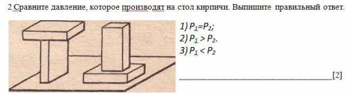 Сравните давление, которое произвoдят на стол кирпичи. Выпишите правильный ответ