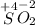 \stackrel{+4}{S}\stackrel{-2}{O_2}