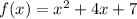 f(x) = {x}^{2} + 4x + 7