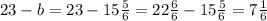 23-b = 23 - 15\frac{5}{6} = 22\frac{6}{6} - 15\frac{5}{6} = 7\frac{1}{6}