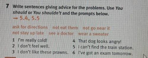 7 Write sentences giving advice for the problems. Use You should or You shouldn't and the prompts be