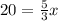 20 = \frac{5}{3} x