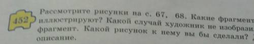 452 Рассмотрите рисунки на с. 67, 68. Какие фрагменты рассказа онииллюстрируют? Какой случай художни