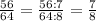 \frac{56}{64}=\frac{56:7}{64:8} =\frac{7}{8}