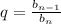 q = \frac{b_{n-1} }{b_{n}}