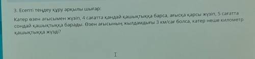 3. Есепті теңдеу құру арқылы шығар: Катер өзен ағысымен жүзіп, 4 сағатта қандай қашықтыққа барса, ағ