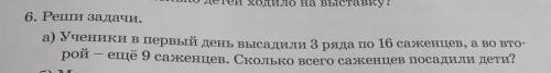 6. Реши задачи. а) Ученики в первый день высадили 3 ряда по 16 саженцев, а во вто-рой – ещё 9 саженц