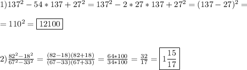 1)137^{2}-54*137+27^{2}=137^{2}-2*27*137+27^{2}=(137-27)^{2}=\\\\=110^{2}=\boxed{12100} \\\\\\2)\frac{82^{2}-18^{2}}{67^{2}-33^{2}}=\frac{(82-18)(82+18)}{(67-33)(67+33)}=\frac{64*100}{34*100}=\frac{32}{17} =\boxed{1\frac{15}{17}}