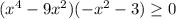 (x^{4} -9x^{2} )(-x^{2} -3)\geq 0