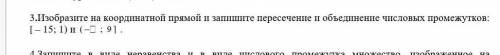 3.Изобразите на координатной прямой и запишите пересечение и объединение числовых промежутков, [-15;