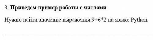 3. Приведем пример работы с числами. Нужно найти значение выраження 9+6°2 на языкеPython. очень ​