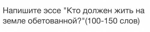 Напишите эссе Кто должен жить на земле обетованной?(100-150 слов ​