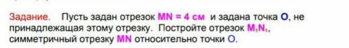 Пусть задан отрезок MN = 4 cm и задана точка О, не принадлежащая этому отрезку. Постройте отрезок M,