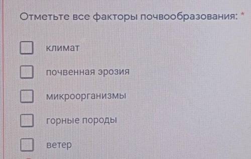 Отметьте все факторы почвообразования: КлиматПочвенная эрозиямикроорганизмыГорныепородыветер​