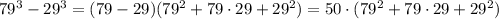 79^3-29^3=(79-29)(79^2+79\cdot 29+29^2)=50\cdot (79^2+79\cdot 29+29^2)