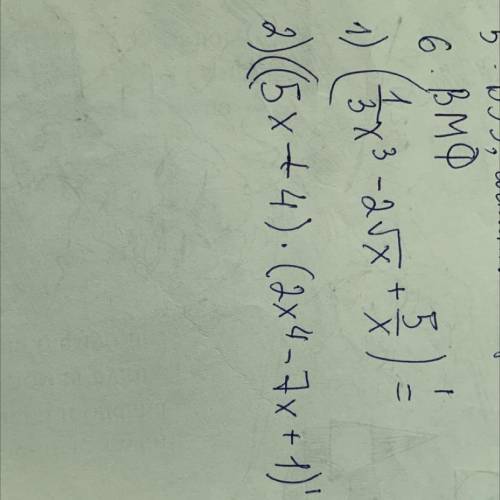 найдите производную !1) 1/3*x^3-2sqrtx+5/x 2)((5x+4)*(2x^4-7x+1)