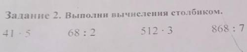 Задание 2 Выполни вычисления столбик 41•5 . 68:2. 512•3. 868:7 ​