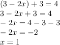 (3 - 2x) + 3 = 4 \\ 3 - 2x + 3 = 4 \\ - 2x = 4 -3 - 3 \\ - 2x = - 2 \\ x = 1 \\