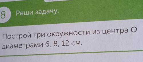 ДОМАШНЕЕ ЗАДАНИЕ 8Реши задачуПострой три окружности из центра Одиаметрами 6, 8, 12 см.ОЧЕНЬ ! ЖЕЛАТЕ