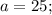 a=25;