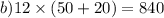 b)12 \times (50 + 20) = 840