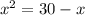 {x}^{2} = 30 - x