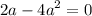 2a - {4a}^{2} = 0