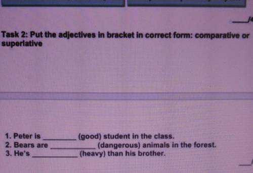 Task 2: Put the adjectives in bracket in correct form: comparative or superlative1. Peter is2. Bears