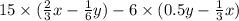 15 \times ( \frac{2}{3} x - \frac{1}{6}y) - 6 \times (0.5y - \frac{1}{3}x)