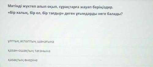 Мәтінді жүктеп алып оқып, сұрақтарға жауап беріңіздер. «Бір халық, бір ел, бір тағдыр» деген ұғымдар