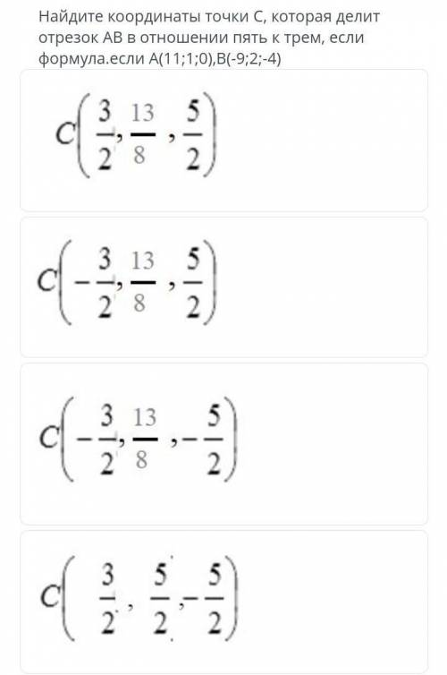 Найдите координаты точки C, которая делит отрезок AB в отношении пять к трем, если А( 11;1;0) , В .
