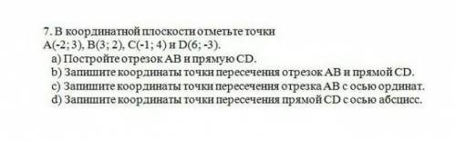 В координатной плоскости отметьте точки A(-2;3) B(3;2) C(-1;4) D(6;-3)a)постройте отрезок AB и пряму