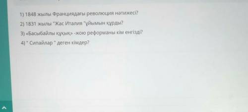 1) 1848 жылы Франциядағы революция нәтижесі? 2) 1831 жылы Жас Италия ұйымын құрды?3) «Басыбайлы құ