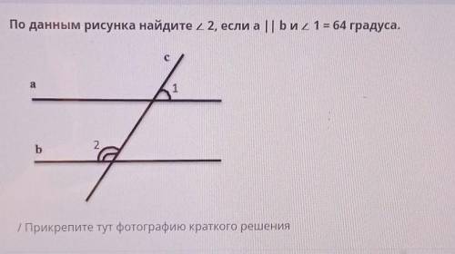 ТЕКСТ ЗАДАНИЯПо данным рисунка найдите 22, если a bИ 2 1 = 64 градуса.1-2b1 Прикрепите тут фотографи