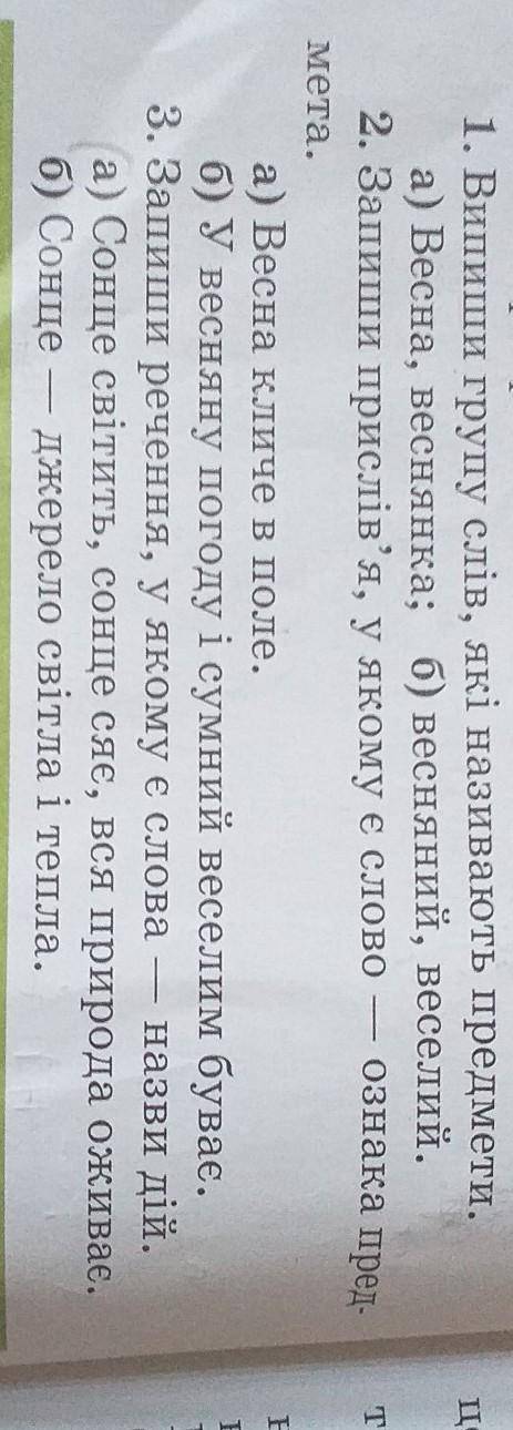 1. Випиши групу слів, які називають предмети. а) Весна, веснянка; б) весняний, веселий.2. Запиши при