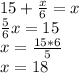 15+\frac{x}{6}=x\\\frac{5}{6}x=15\\x=\frac{15*6}{5} \\x=18