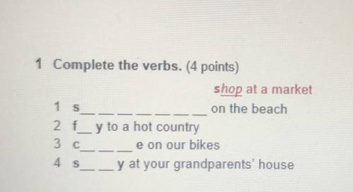 1 Complete the verbs. (4 points) shop at a market1. son the beach2 f_y to a hot country3 c___e on ou