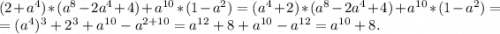 (2+a^4)*(a^8-2a^4+4)+a^{10}*(1-a^2)=(a^4+2)*(a^8-2a^4+4)+a^{10}*(1-a^2)=\\=(a^4)^3+2^3+a^{10}-a^{2+10}=a^{12}+8+a^{10}-a^{12}=a^{10}+8.