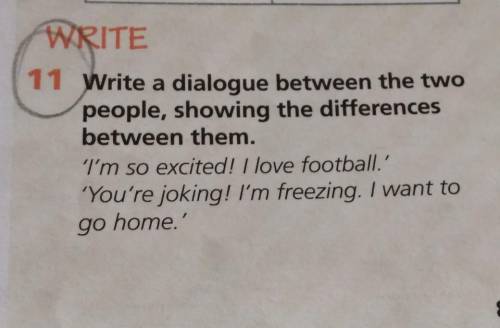 WRITE 11 Write a dialogue between the twopeople, showing the differencesbetween them.I'm so excited!