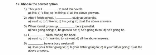 Проверить правильно ли я написал ex 12 1) b) 'd like 2) c) I'm going to 3) a) he's going being 4) a)