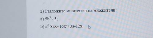 2) Разложите многочлен на множители: а) 5b^3 - 5;b) a^2-8ax+16х^2 +3а-12х​