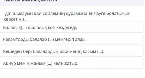 да шылауын қай сөйлемнің құрамына енгізу болатынын көрсетіңіз​