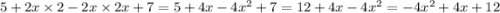 5 + 2x \times 2 - 2x \times 2x + 7 = 5 + 4x - 4 {x}^{2} + 7 = 12 + 4x - 4 {x}^{2} = - 4x {}^{2} + 4x + 12