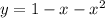 y=1-x-x^{2}