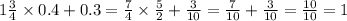 1 \frac{3}{4} \times 0.4 + 0.3 = \frac{7}{4} \times \frac{5}{2} + \frac{3}{10} = \frac{7}{10} + \frac{3}{10} = \frac{10}{10} = 1